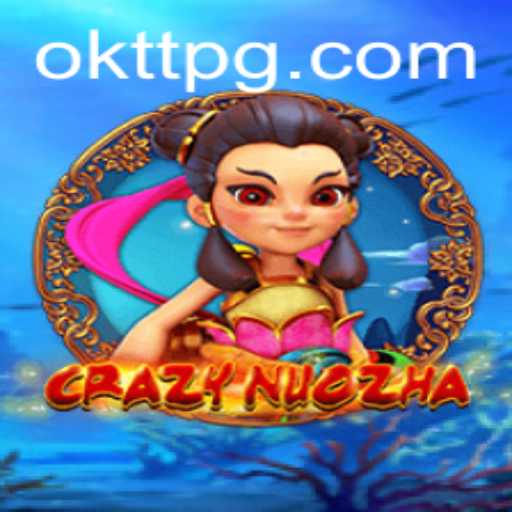 CrazyNuoZha: A Comprehensive Guide to OKTT's Revolutionary Game
